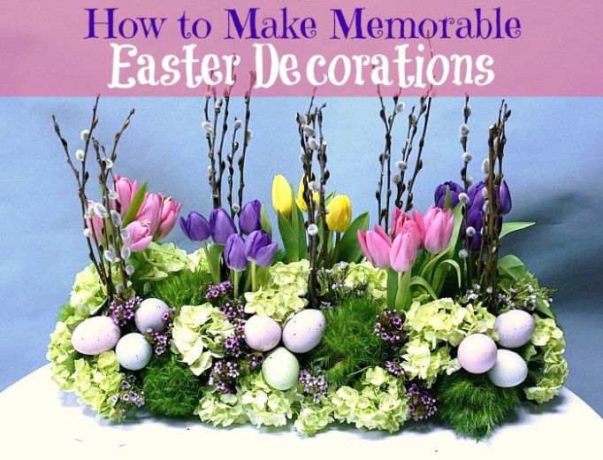 How to Make Memorable Easter Decorations